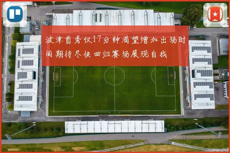 波津首秀仅17分钟渴望增加出场时间期待尽快回归赛场展现自我