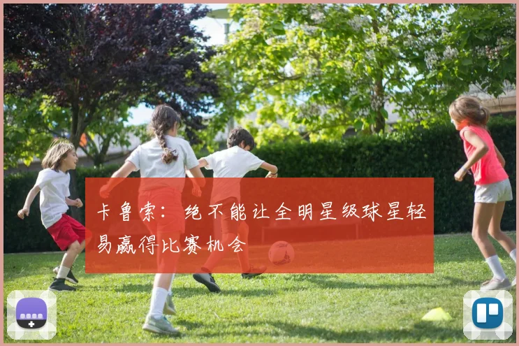 卡鲁索：绝不能让全明星级球星轻易赢得比赛机会