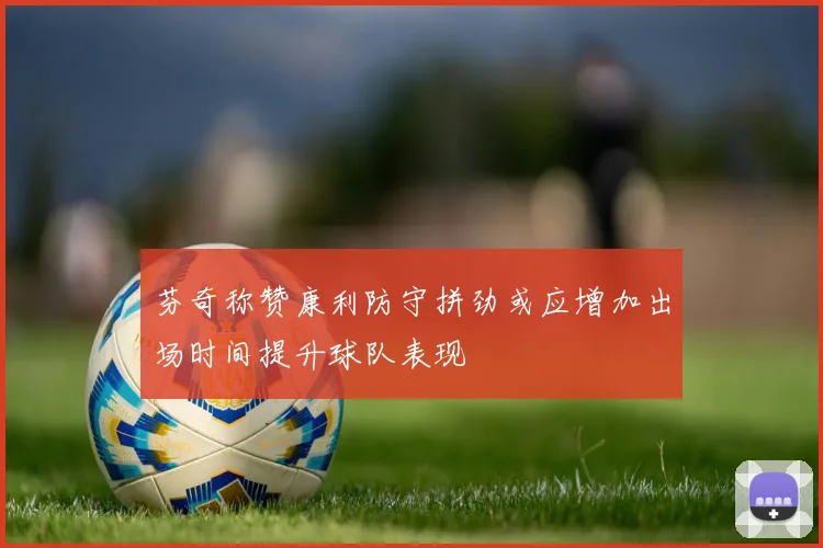 芬奇称赞康利防守拼劲或应增加出场时间提升球队表现